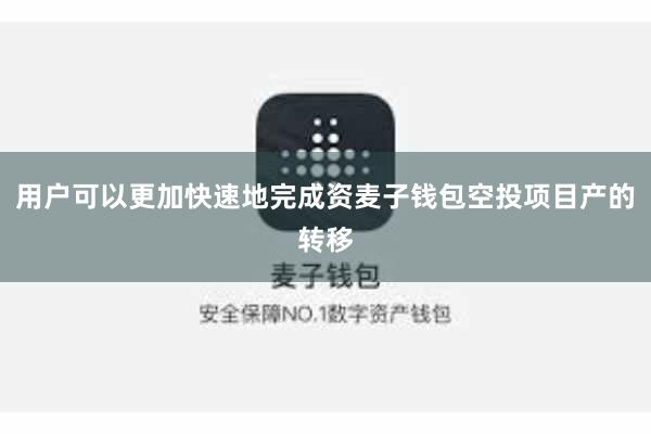 用户可以更加快速地完成资麦子钱包空投项目产的转移