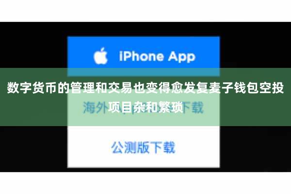 数字货币的管理和交易也变得愈发复麦子钱包空投项目杂和繁琐